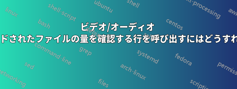 ビデオ/オーディオ プレーヤーで、ロードされたファイルの量を確認する行を呼び出すにはどうすればよいでしょうか? 