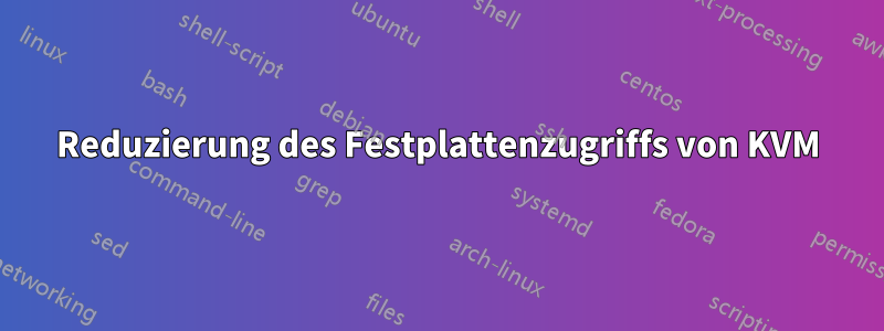 Reduzierung des Festplattenzugriffs von KVM