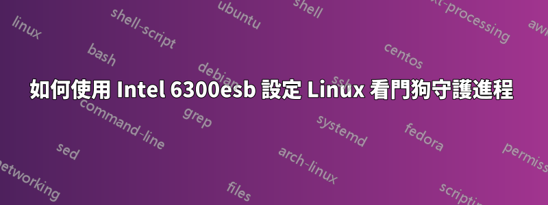 如何使用 Intel 6300esb 設定 Linux 看門狗守護進程