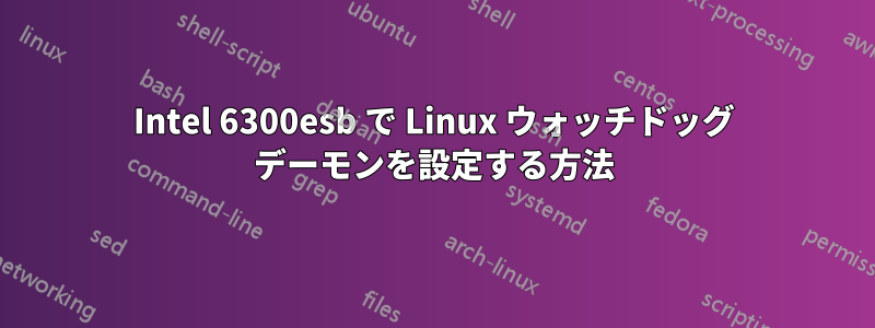 Intel 6300esb で Linux ウォッチドッグ デーモンを設定する方法