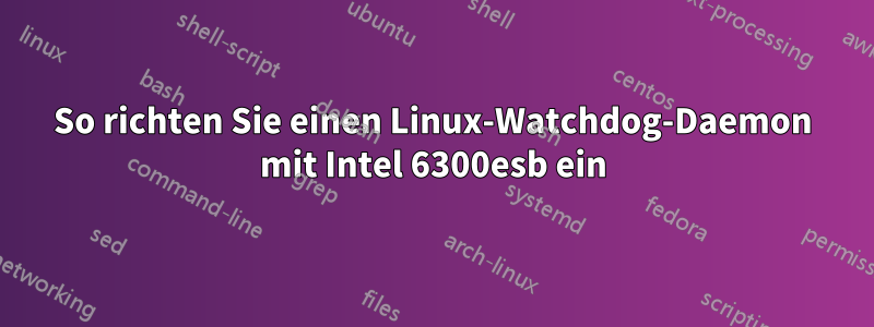 So richten Sie einen Linux-Watchdog-Daemon mit Intel 6300esb ein