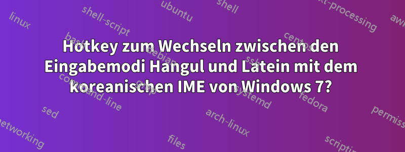 Hotkey zum Wechseln zwischen den Eingabemodi Hangul und Latein mit dem koreanischen IME von Windows 7?