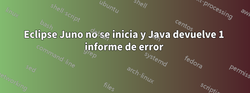 Eclipse Juno no se inicia y Java devuelve 1 informe de error