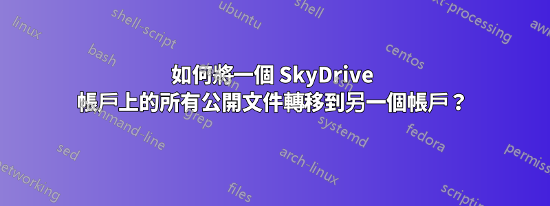 如何將一個 SkyDrive 帳戶上的所有公開文件轉移到另一個帳戶？