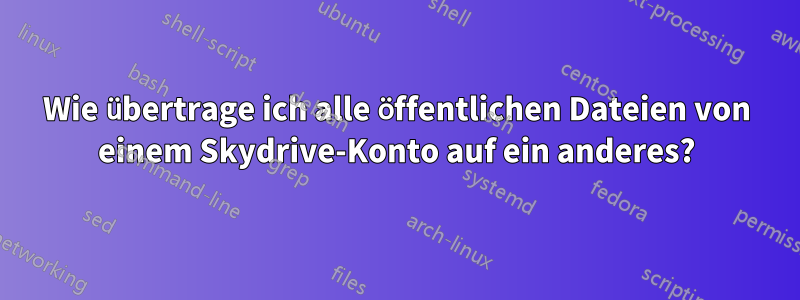 Wie übertrage ich alle öffentlichen Dateien von einem Skydrive-Konto auf ein anderes?