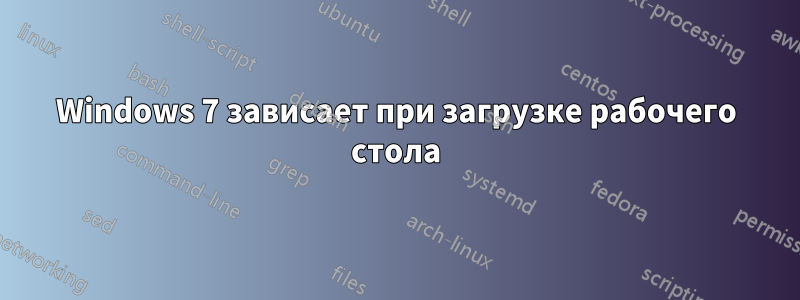 Windows 7 зависает при загрузке рабочего стола