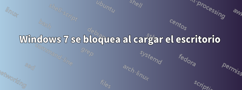 Windows 7 se bloquea al cargar el escritorio