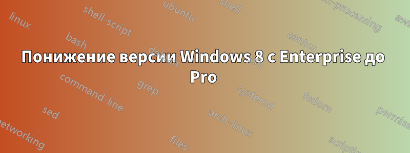 Понижение версии Windows 8 с Enterprise до Pro