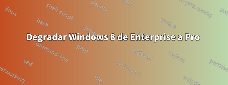 Degradar Windows 8 de Enterprise a Pro