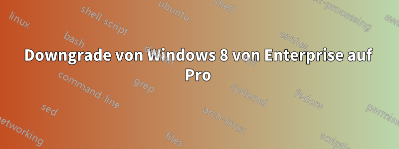 Downgrade von Windows 8 von Enterprise auf Pro