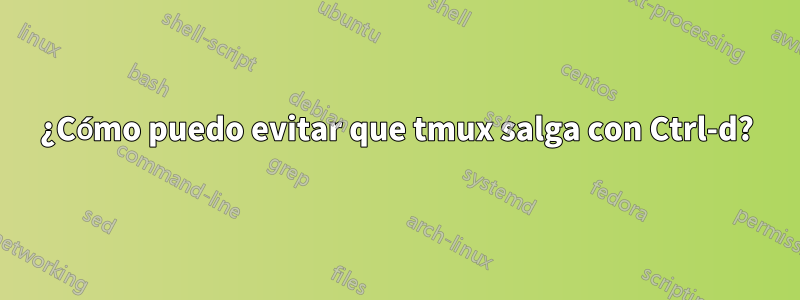 ¿Cómo puedo evitar que tmux salga con Ctrl-d?