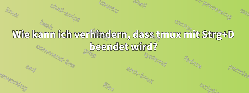 Wie kann ich verhindern, dass tmux mit Strg+D beendet wird?