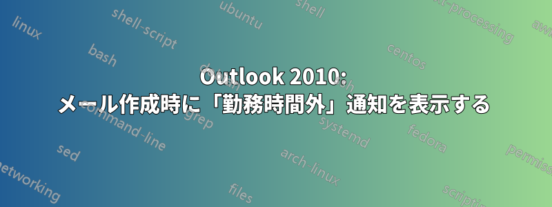 Outlook 2010: メール作成時に「勤務時間外」通知を表示する