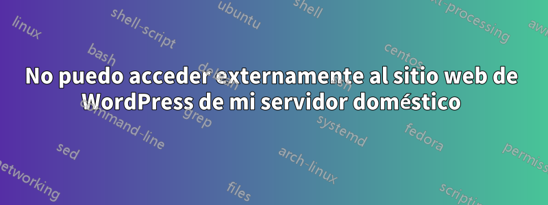 No puedo acceder externamente al sitio web de WordPress de mi servidor doméstico