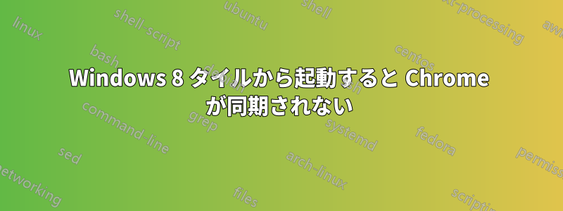 Windows 8 タイルから起動すると Chrome が同期されない