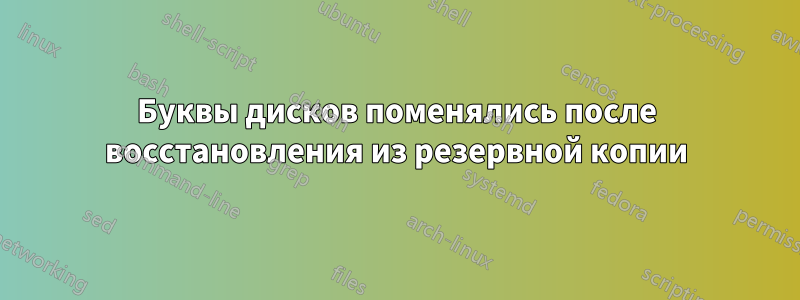 Буквы дисков поменялись после восстановления из резервной копии