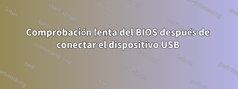 Comprobación lenta del BIOS después de conectar el dispositivo USB