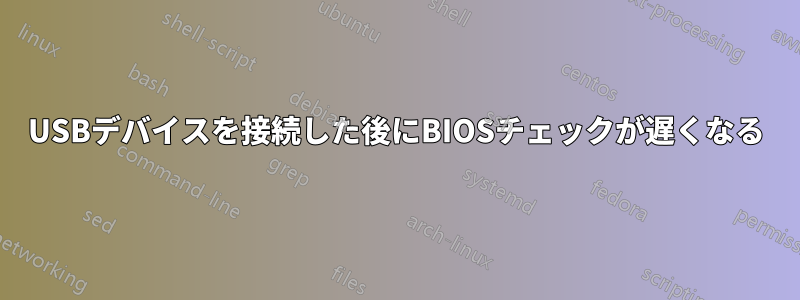 USBデバイスを接続した後にBIOSチェックが遅くなる