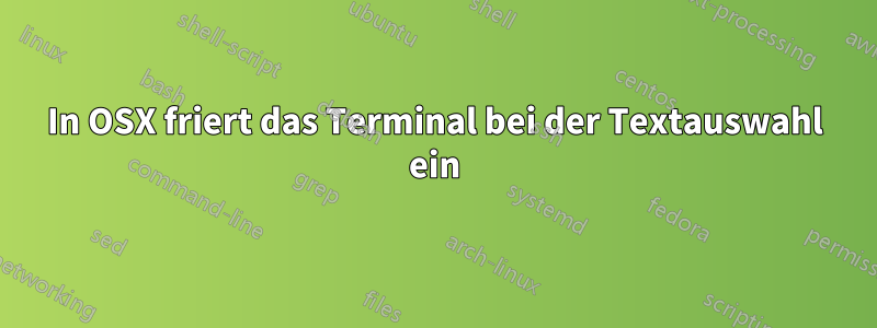 In OSX friert das Terminal bei der Textauswahl ein