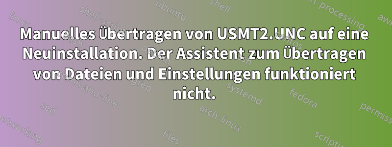 Manuelles Übertragen von USMT2.UNC auf eine Neuinstallation. Der Assistent zum Übertragen von Dateien und Einstellungen funktioniert nicht.