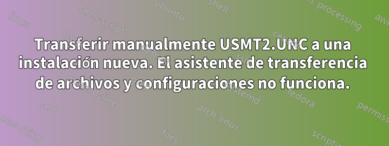 Transferir manualmente USMT2.UNC a una instalación nueva. El asistente de transferencia de archivos y configuraciones no funciona.