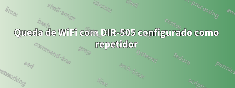 Queda de WiFi com DIR-505 configurado como repetidor