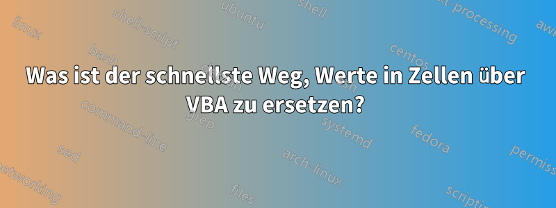 Was ist der schnellste Weg, Werte in Zellen über VBA zu ersetzen?