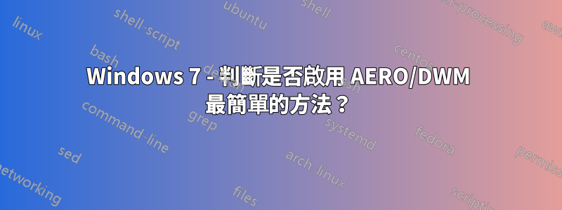 Windows 7 - 判斷是否啟用 AERO/DWM 最簡單的方法？