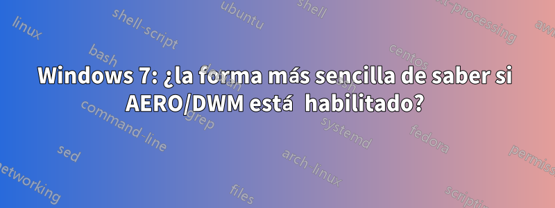 Windows 7: ¿la forma más sencilla de saber si AERO/DWM está habilitado?