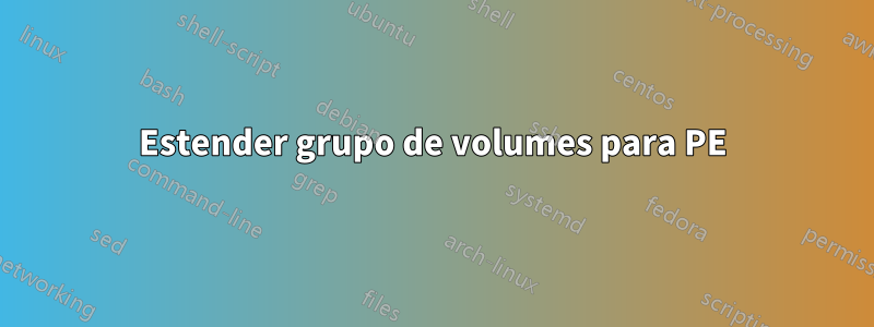 Estender grupo de volumes para PE