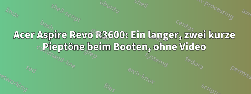 Acer Aspire Revo R3600: Ein langer, zwei kurze Pieptöne beim Booten, ohne Video