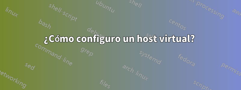 ¿Cómo configuro un host virtual?