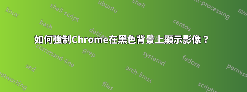 如何強制Chrome在黑色背景上顯示影像？