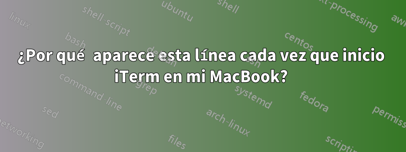 ¿Por qué aparece esta línea cada vez que inicio iTerm en mi MacBook?