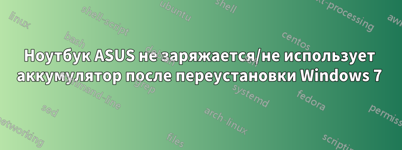 Ноутбук ASUS не заряжается/не использует аккумулятор после переустановки Windows 7