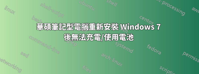 華碩筆記型電腦重新安裝 Windows 7 後無法充電/使用電池