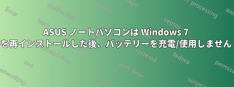 ASUS ノートパソコンは Windows 7 を再インストールした後、バッテリーを充電/使用しません