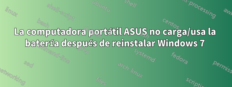 La computadora portátil ASUS no carga/usa la batería después de reinstalar Windows 7