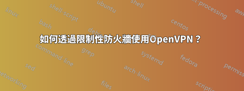 如何透過限制性防火牆使用OpenVPN？