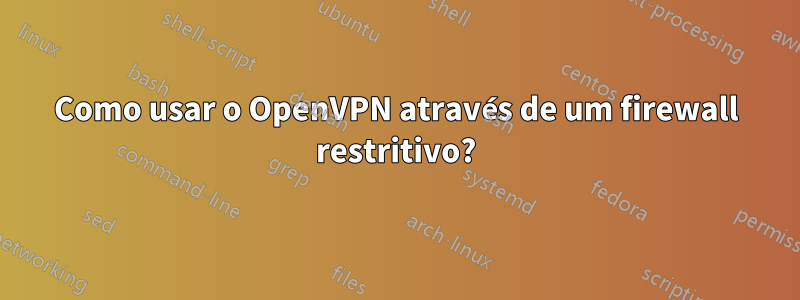 Como usar o OpenVPN através de um firewall restritivo?