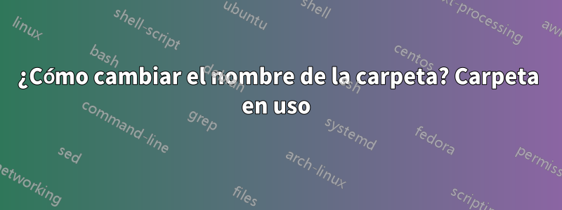 ¿Cómo cambiar el nombre de la carpeta? Carpeta en uso 