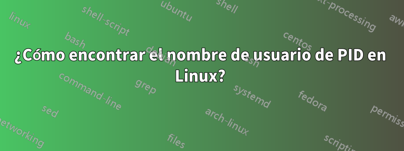 ¿Cómo encontrar el nombre de usuario de PID en Linux?