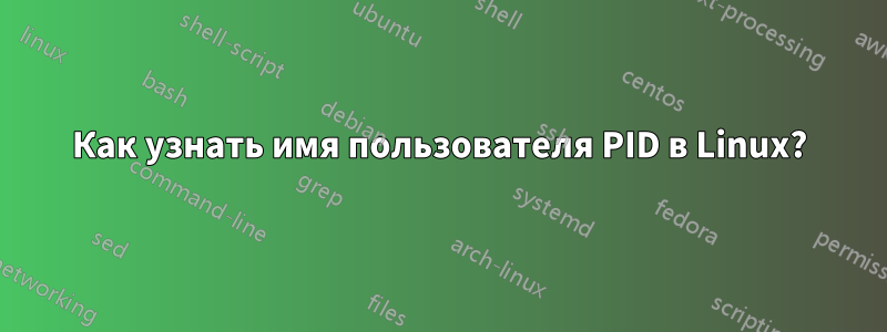 Как узнать имя пользователя PID в Linux?