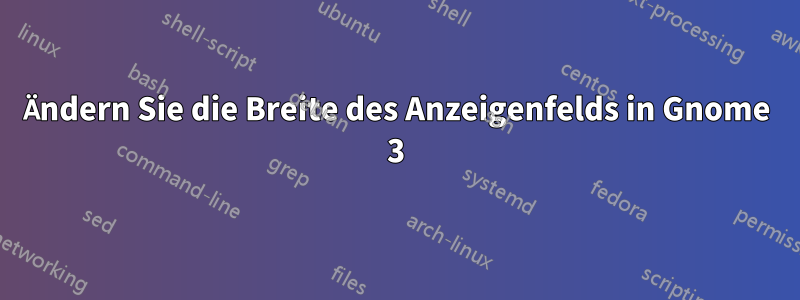 Ändern Sie die Breite des Anzeigenfelds in Gnome 3