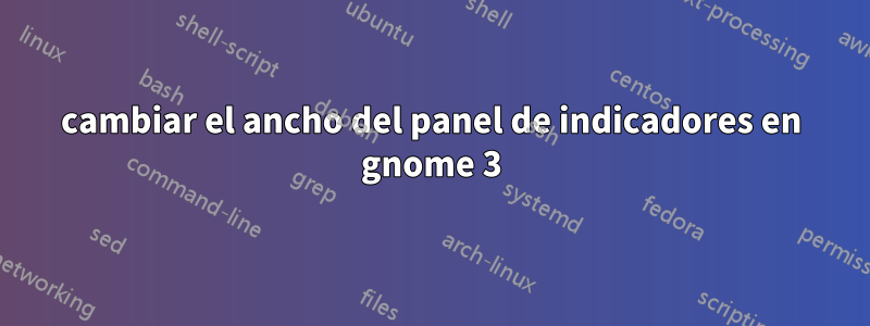 cambiar el ancho del panel de indicadores en gnome 3