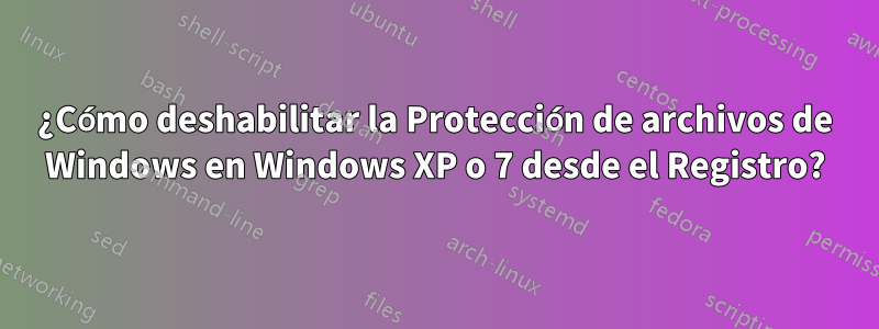 ¿Cómo deshabilitar la Protección de archivos de Windows en Windows XP o 7 desde el Registro?