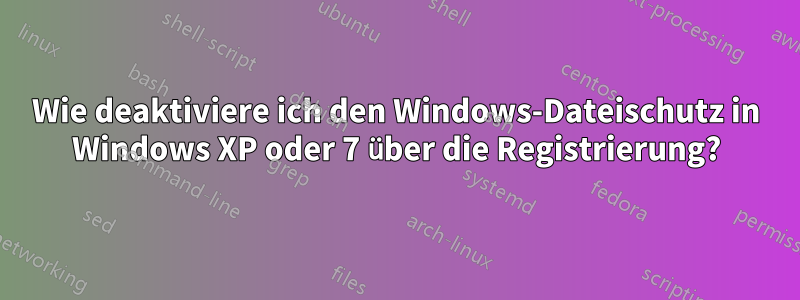 Wie deaktiviere ich den Windows-Dateischutz in Windows XP oder 7 über die Registrierung?