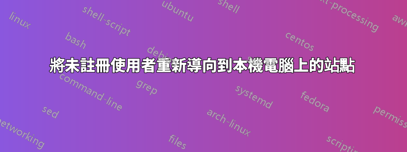 將未註冊使用者重新導向到本機電腦上的站點