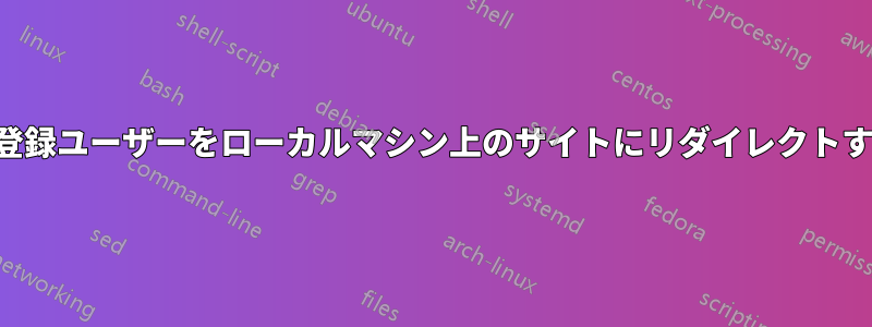 未登録ユーザーをローカルマシン上のサイトにリダイレクトする