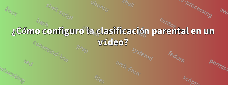 ¿Cómo configuro la clasificación parental en un vídeo?